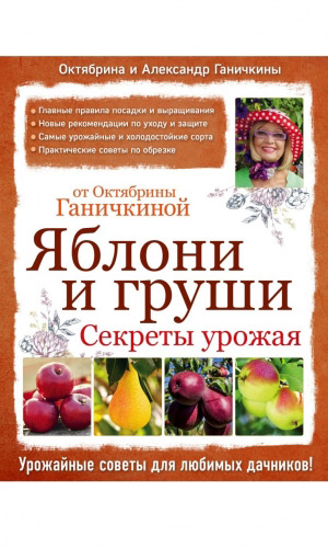 Книга ЯБЛОНИ И ГРУШИ. СЕКРЕТЫ УРОЖАЯ ОТ ОКТЯБРИНЫ ГАНИЧКИНОЙ — Ганичкина О.А., Ганичкин А.В.